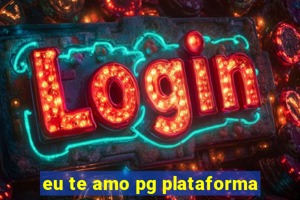 eu te amo pg plataforma